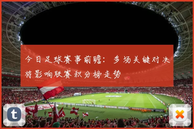 今日足球赛事前瞻:多场关键对决将影响联赛积分榜走势