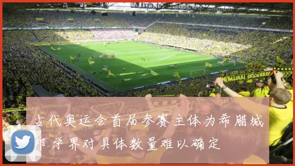 古代奥运会首届参赛主体为希腊城邦 学界对具体数量难以确定