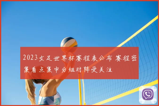 2023女足世界杯赛程表公布 赛程密集看点集中分组对阵受关注