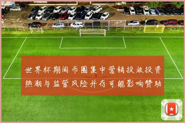 世界杯期间币圈集中营销投放投资热潮与监管风险并存可能影响赞助合规