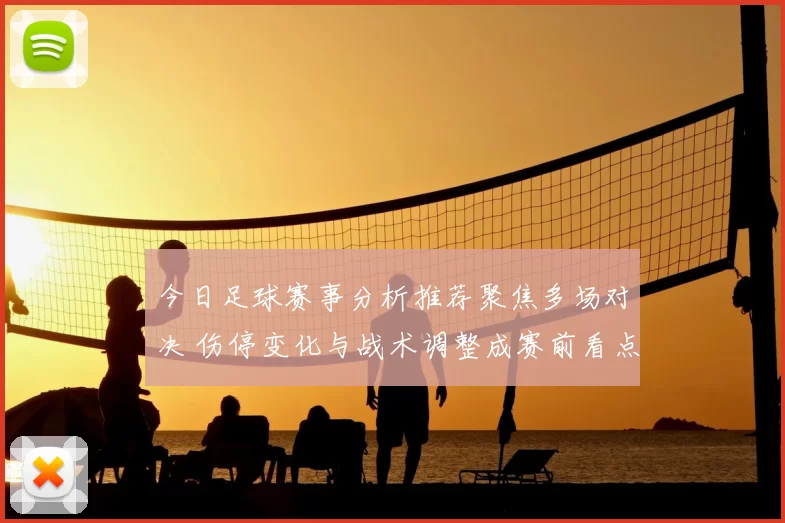 今日足球赛事分析推荐聚焦多场对决 伤停变化与战术调整成赛前看点