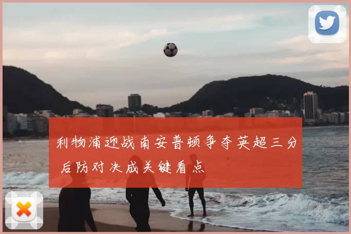 利物浦迎战南安普顿争夺英超三分 后防对决成关键看点