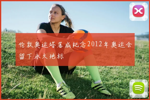 伦敦奥运塔落成纪念2012年奥运会留下永久地标