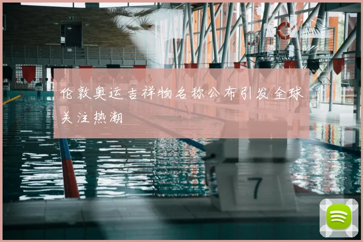 伦敦奥运吉祥物名称公布引发全球关注热潮