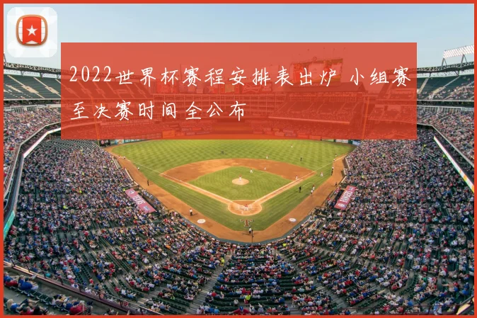 2022世界杯赛程安排表出炉 小组赛至决赛时间全公布